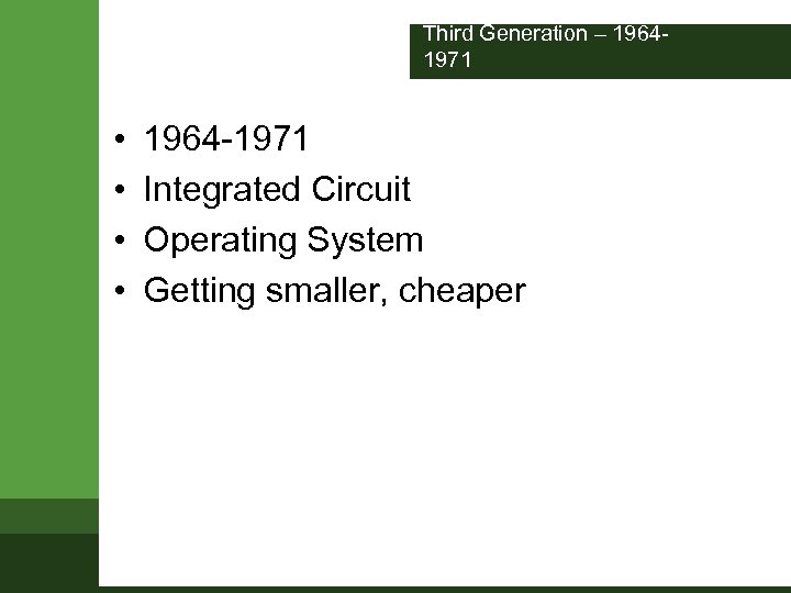 Third Generation – 19641971 • • 1964 -1971 Integrated Circuit Operating System Getting smaller,