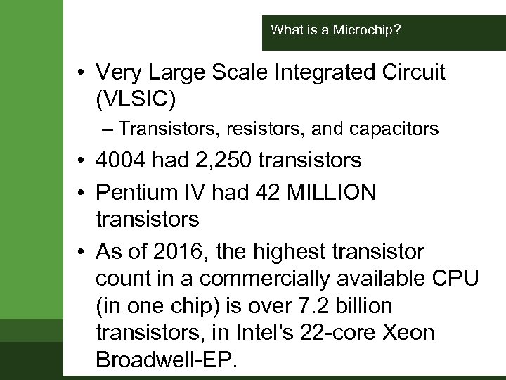 What is a Microchip? • Very Large Scale Integrated Circuit (VLSIC) – Transistors, resistors,