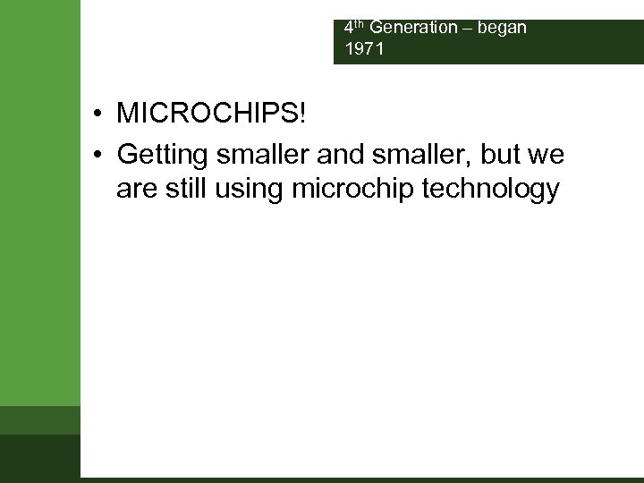 4 th Generation – began 1971 • MICROCHIPS! • Getting smaller and smaller, but