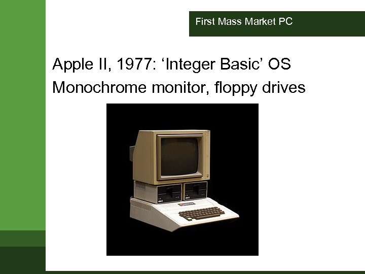 First Mass Market PC Apple II, 1977: ‘Integer Basic’ OS Monochrome monitor, floppy drives