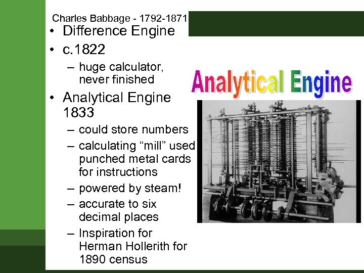 Charles Babbage - 1792 -1871 • Difference Engine • c. 1822 – huge calculator,