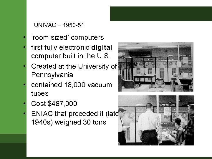 UNIVAC – 1950 -51 • ‘room sized’ computers • first fully electronic digital computer