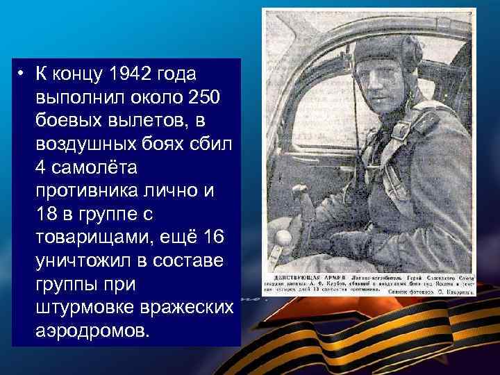  • К концу 1942 года выполнил около 250 боевых вылетов, в воздушных боях