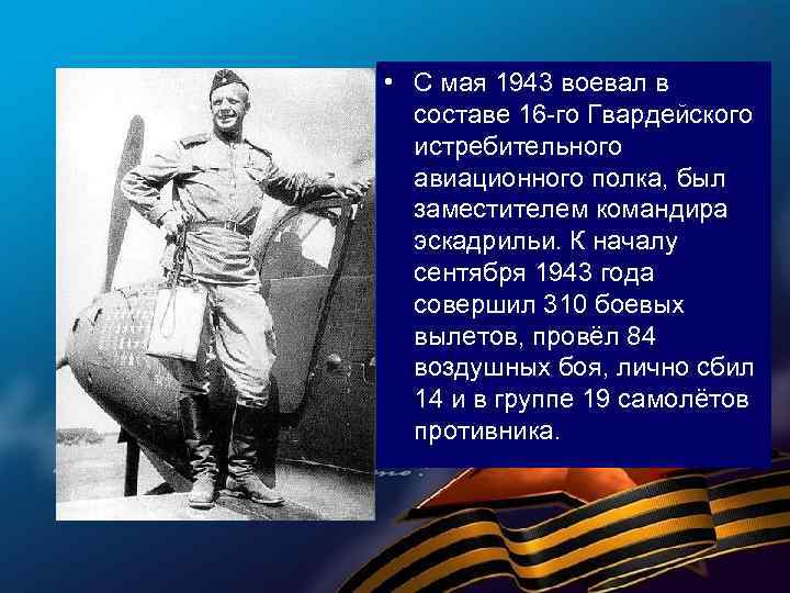  • С мая 1943 воевал в составе 16 -го Гвардейского истребительного авиационного полка,