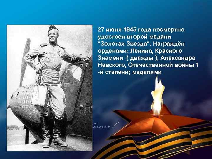  • 27 июня 1945 года посмертно удостоен второй медали "Золотая Звезда". Награждён орденами: