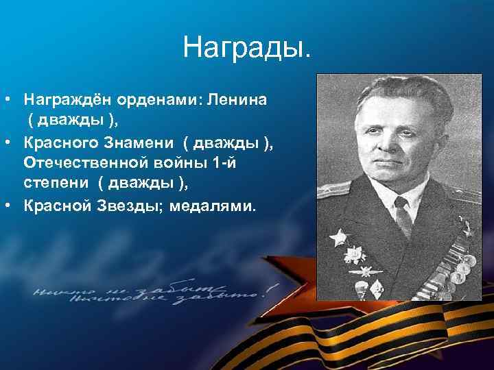 Награды. • Награждён орденами: Ленина ( дважды ), • Красного Знамени ( дважды ),