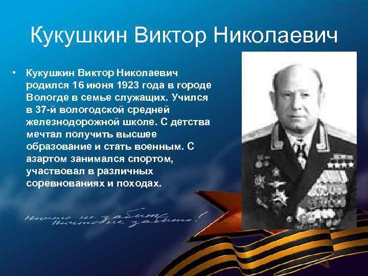 Кукушкин Виктор Николаевич • Кукушкин Виктор Николаевич родился 16 июня 1923 года в городе