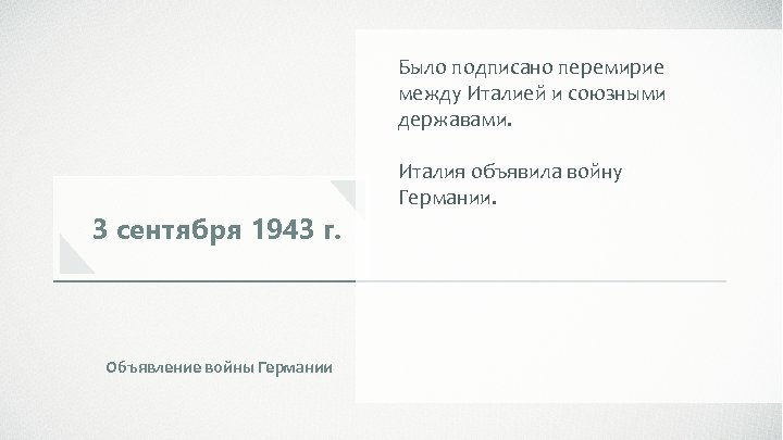 Было подписано перемирие между Италией и союзными державами. 3 сентября 1943 г. Объявление войны