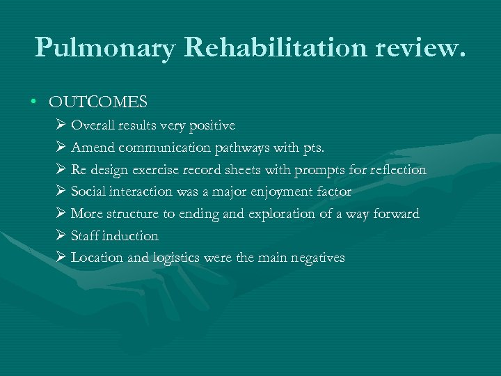 Pulmonary Rehabilitation review. • OUTCOMES Ø Overall results very positive Ø Amend communication pathways