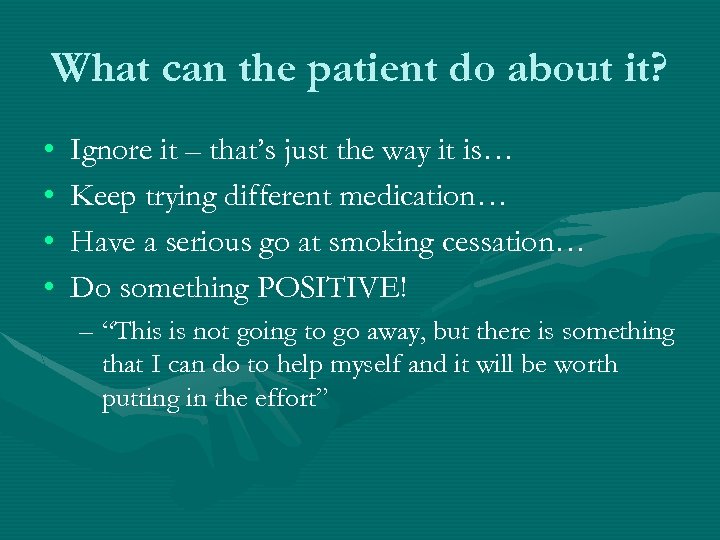 What can the patient do about it? • • Ignore it – that’s just