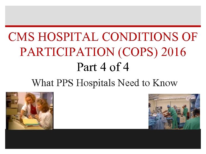 CMS HOSPITAL CONDITIONS OF PARTICIPATION (COPS) 2016 Part 4 of 4 What PPS Hospitals