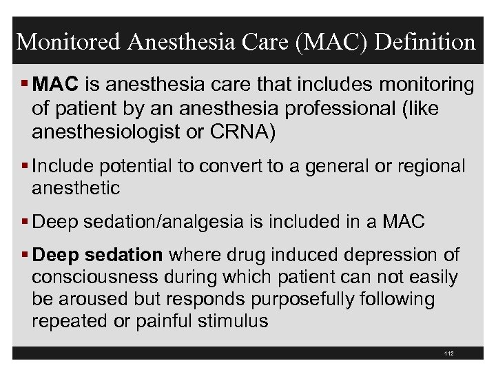 Monitored Anesthesia Care (MAC) Definition § MAC is anesthesia care that includes monitoring of