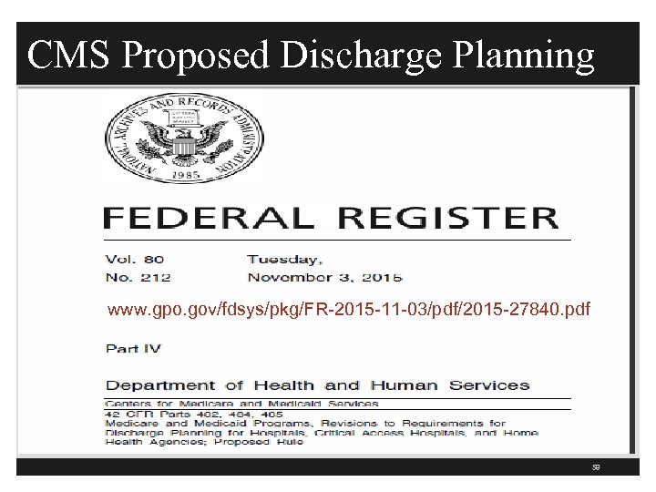 CMS Proposed Discharge Planning www. gpo. gov/fdsys/pkg/FR-2015 -11 -03/pdf/2015 -27840. pdf 58 