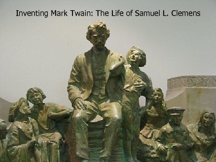 Inventing Mark Twain: The Life of Samuel L. Clemens 