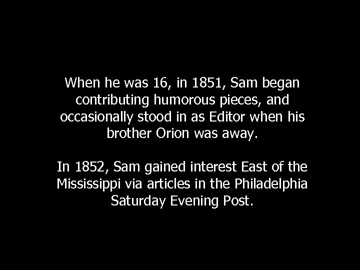 When he was 16, in 1851, Sam began contributing humorous pieces, and occasionally stood
