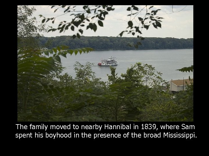 The family moved to nearby Hannibal in 1839, where Sam spent his boyhood in