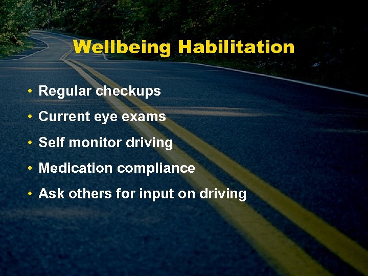 Wellbeing Habilitation • Regular checkups • Current eye exams • Self monitor driving •