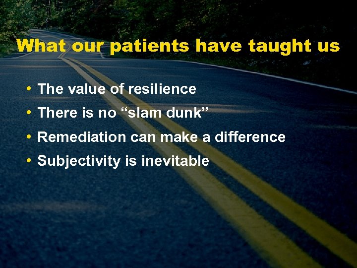 What our patients have taught us • The value of resilience • There is