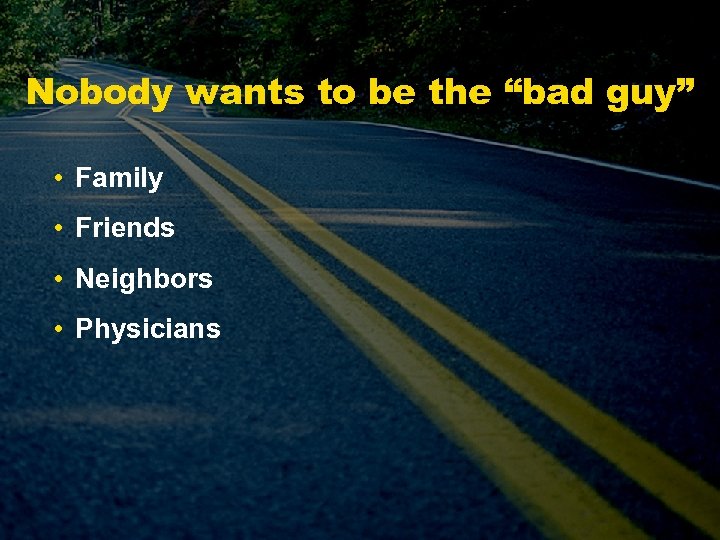 Nobody wants to be the “bad guy” • Family • Friends • Neighbors •