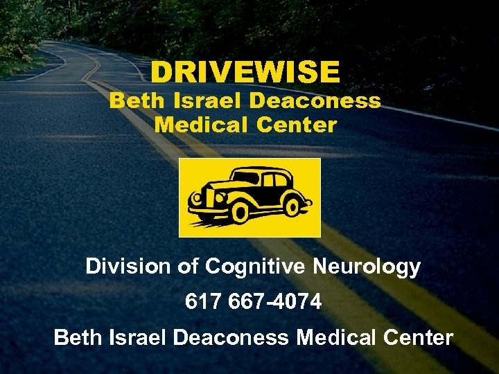 DRIVEWISE Beth Israel Deaconess Medical Center Division of Cognitive Neurology 617 667 -4074 Beth