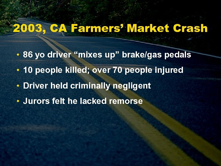2003, CA Farmers’ Market Crash • 86 yo driver “mixes up” brake/gas pedals •