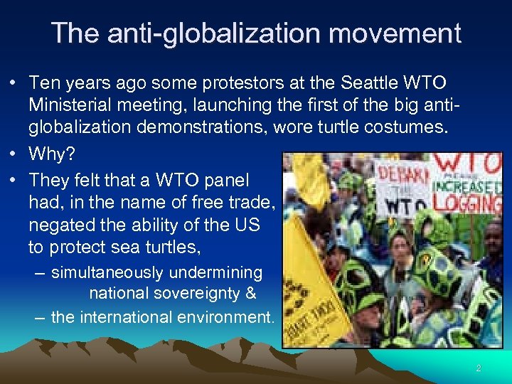 The anti-globalization movement • Ten years ago some protestors at the Seattle WTO Ministerial