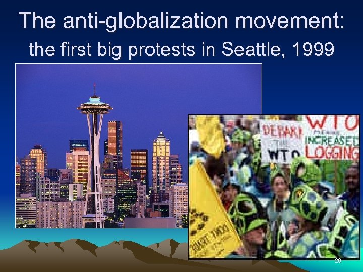 The anti-globalization movement: the first big protests in Seattle, 1999 20 