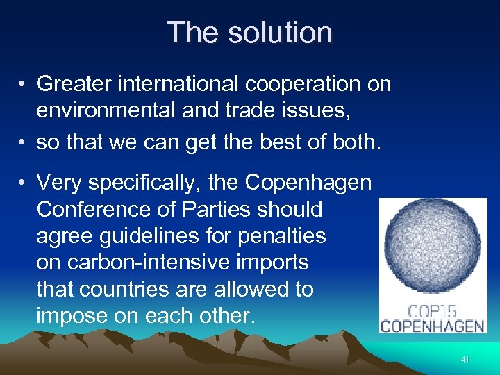 The solution • Greater international cooperation on environmental and trade issues, • so that