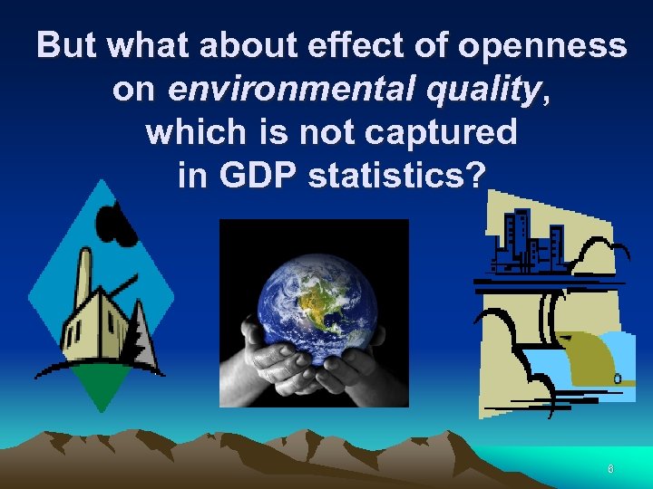 But what about effect of openness on environmental quality, which is not captured in