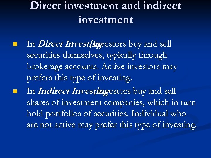 Direct investment and indirect investment n n In Direct Investing , investors buy and