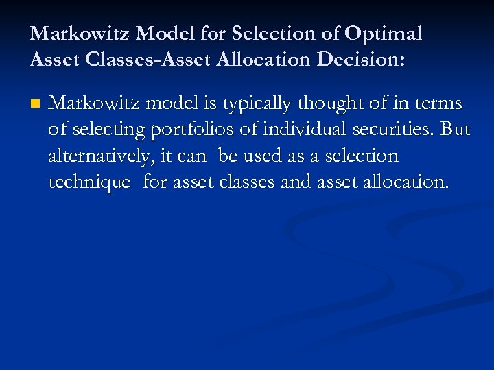 Markowitz Model for Selection of Optimal Asset Classes-Asset Allocation Decision: n Markowitz model is
