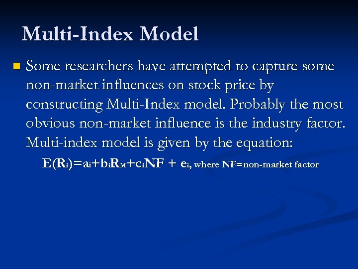 Multi-Index Model n Some researchers have attempted to capture some non-market influences on stock