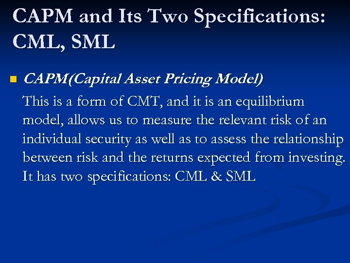 CAPM and Its Two Specifications: CML, SML n CAPM(Capital Asset Pricing Model) This is