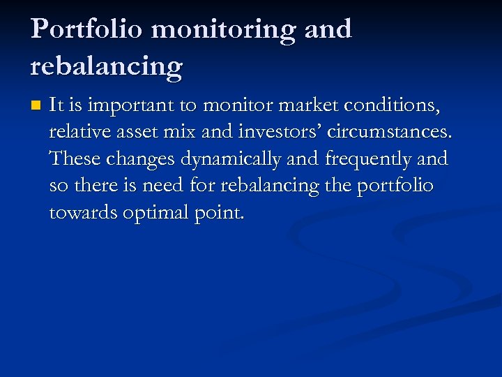 Portfolio monitoring and rebalancing n It is important to monitor market conditions, relative asset
