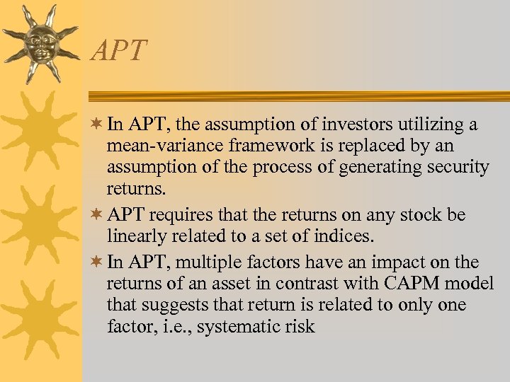 APT ¬ In APT, the assumption of investors utilizing a mean-variance framework is replaced