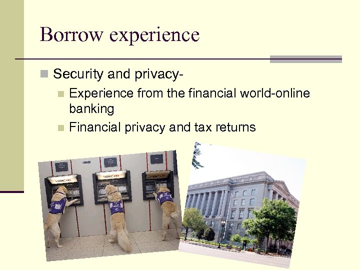 Borrow experience n Security and privacyn Experience from the financial world-online banking n Financial