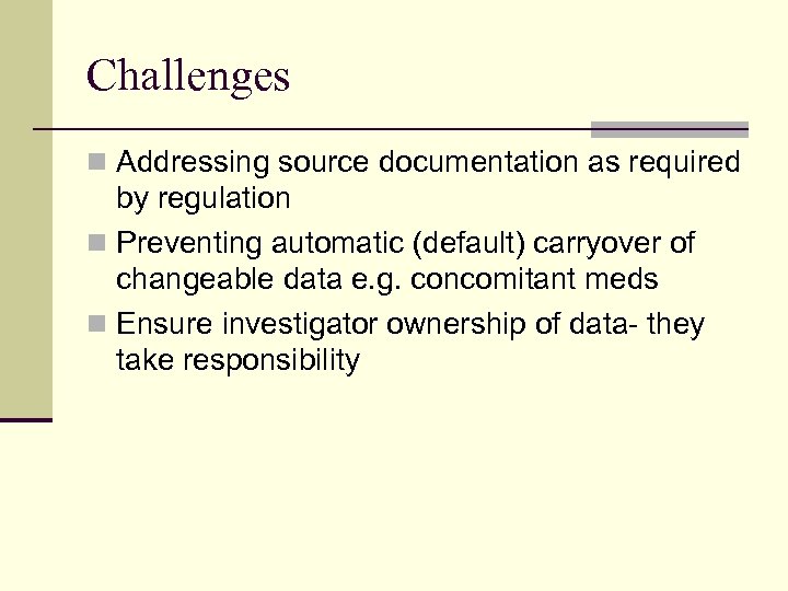 Challenges n Addressing source documentation as required by regulation n Preventing automatic (default) carryover