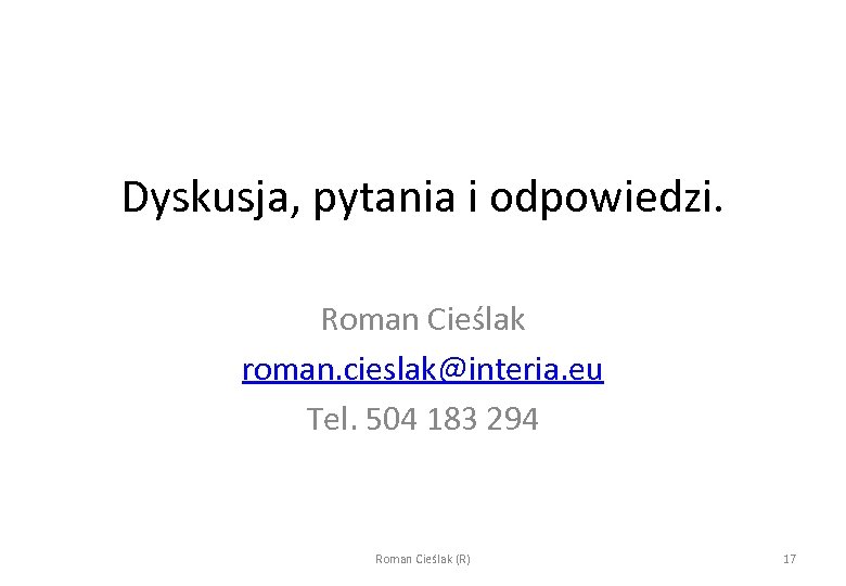 Dyskusja, pytania i odpowiedzi. Roman Cieślak roman. cieslak@interia. eu Tel. 504 183 294 Roman