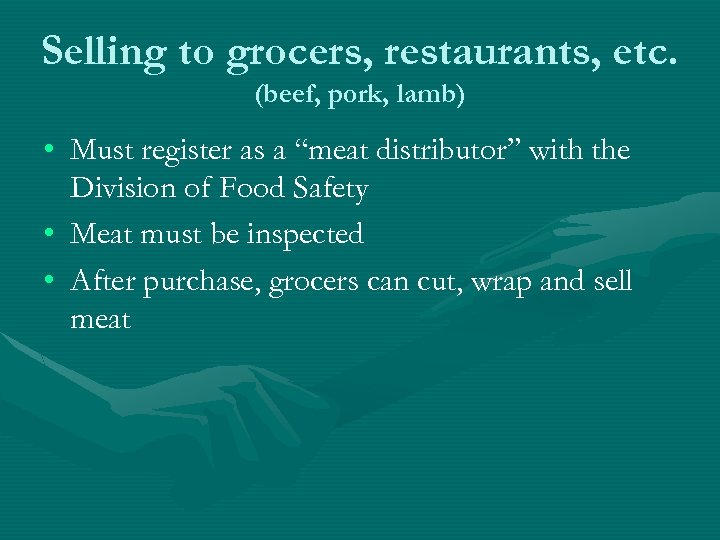 Selling to grocers, restaurants, etc. (beef, pork, lamb) • Must register as a “meat