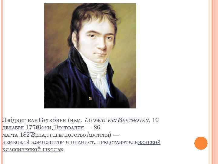 ЛЮ ДВИГ ВАН БЕТХО ВЕН (НЕМ. LUDWIG VAN BEETHOVEN, 16 ДЕКАБРЯ 1770, БОНН, ВЕСТФАЛИЯ