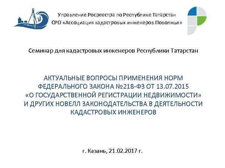 Управление Росреестра по Республике Татарстан СРО «Ассоциация кадастровых инженеров Поволжья» Семинар для кадастровых инженеров