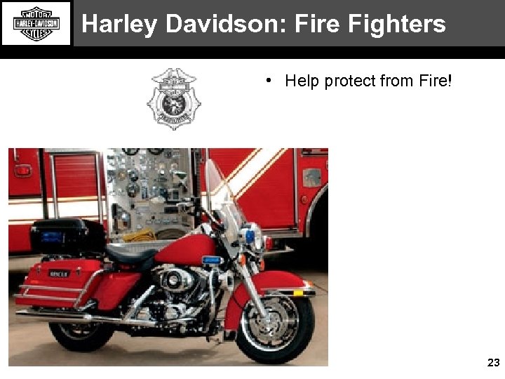 Harley Davidson: Fire Fighters • Help protect from Fire! 23 