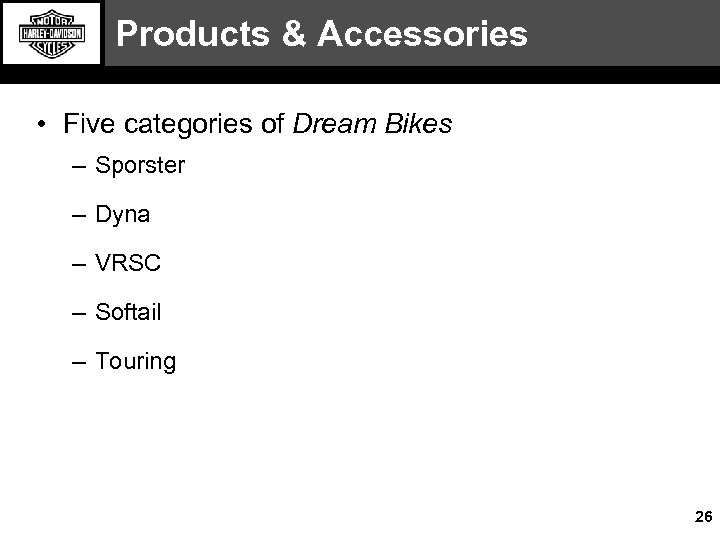 Products & Accessories • Five categories of Dream Bikes – Sporster – Dyna –