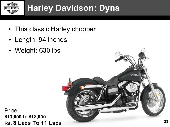 Harley Davidson: Dyna • This classic Harley chopper • Length: 94 inches • Weight: