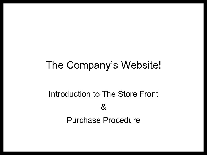 The Company’s Website! Introduction to The Store Front & Purchase Procedure 