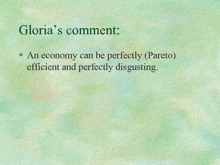 Gloria’s comment: § An economy can be perfectly (Pareto) efficient and perfectly disgusting. 