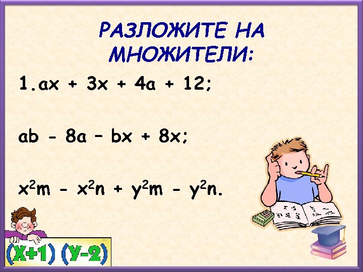 РАЗЛОЖИТЕ НА МНОЖИТЕЛИ: 1. ах + 3 х + 4 а + 12; аb