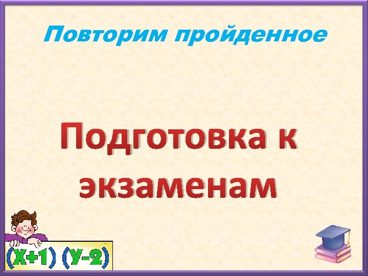 Повторим пройденное Подготовка к экзаменам 