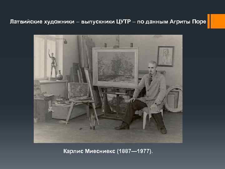 Латвийские художники – выпускники ЦУТР – по данным Агриты Поре Карлис Миесниекс (1887— 1977).