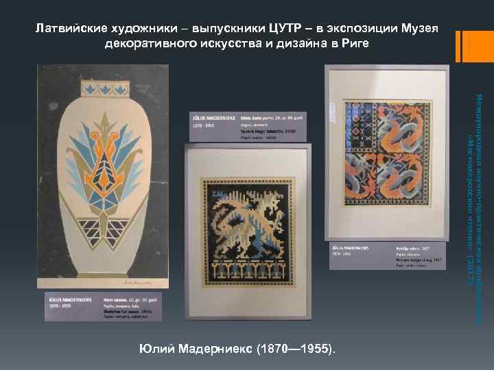 Латвийские художники – выпускники ЦУТР – в экспозиции Музея декоративного искусства и дизайна в